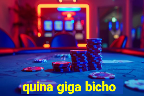 quina giga bicho